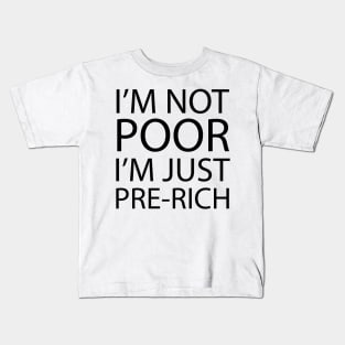 I'm not poor, I'm just pre-rich Kids T-Shirt